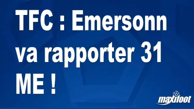 Mercato TFC : Emersonn va rapporter 31 M€ !
