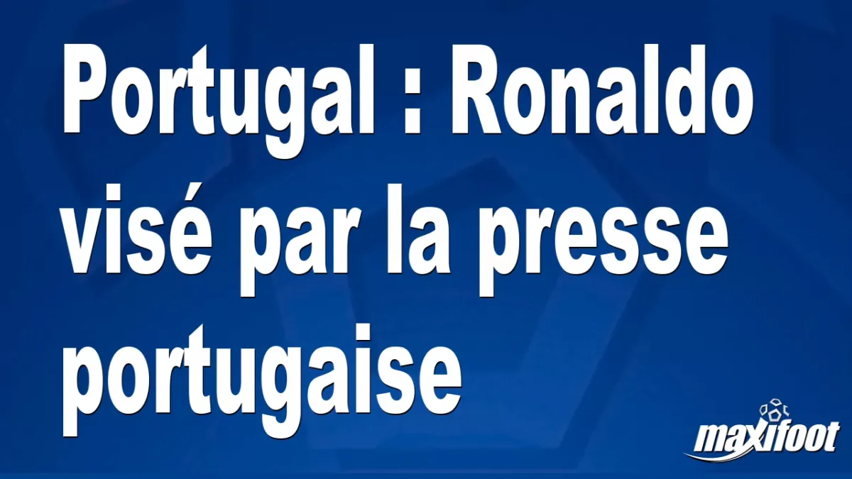 Portugal : Ronaldo visé par la presse portugaise