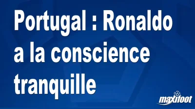 Portugal : Ronaldo a la conscience tranquille