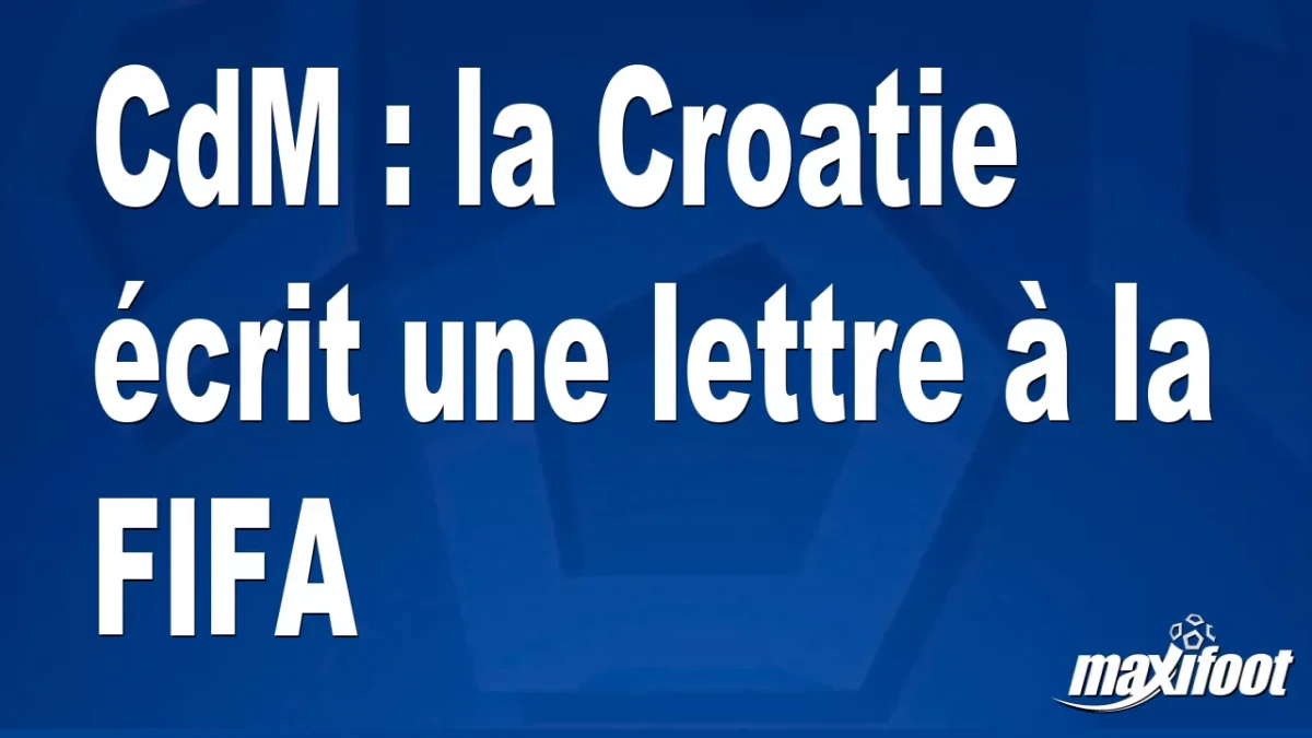 CdM : la Croatie écrit une lettre à la FIFA