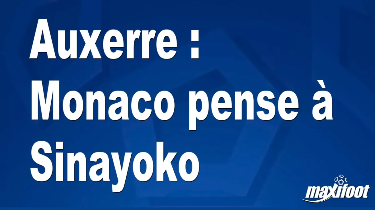 Mercato Auxerre : Monaco pense à Sinayoko