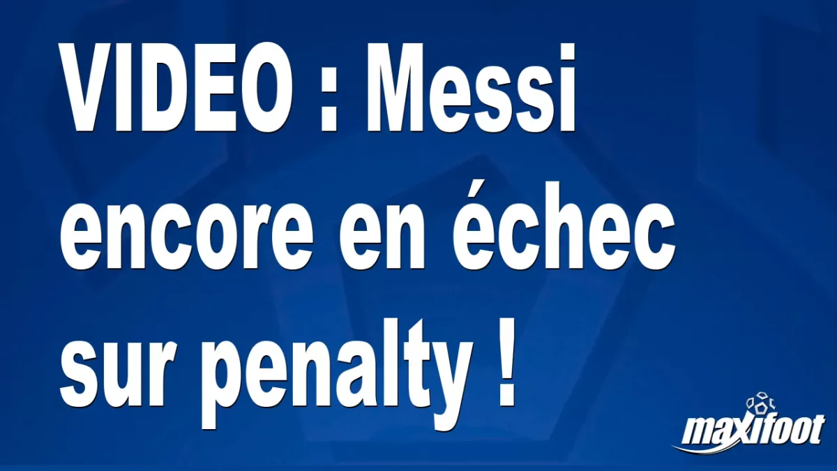 Messi encore en échec sur penalty !