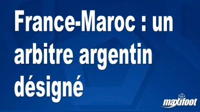 France-Maroc : un arbitre argentin désigné
