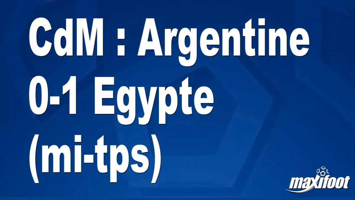 CdM : Argentine 0-1 Egypte (mi-tps)