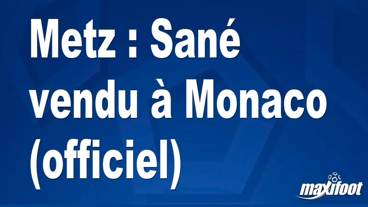 Mercato Metz : Sané vendu à Monaco (officiel)
