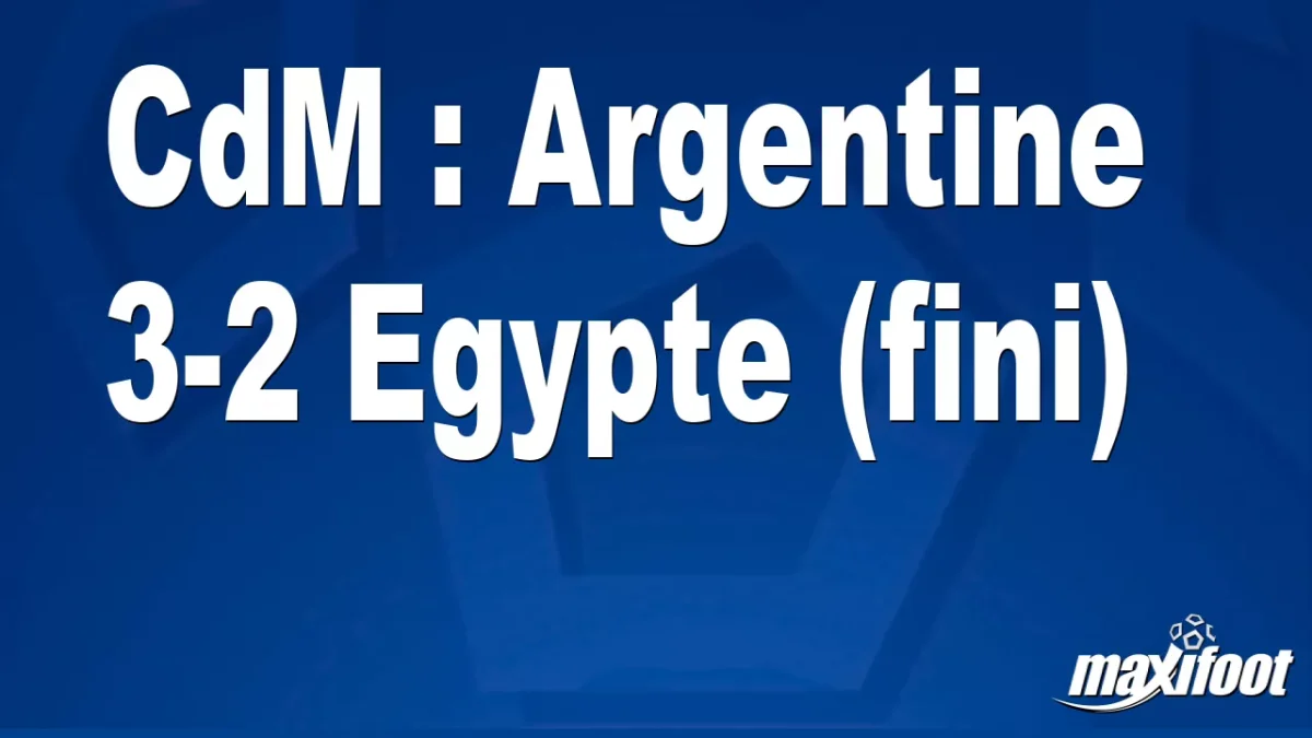 CdM : Argentine 3-2 Egypte (fini)