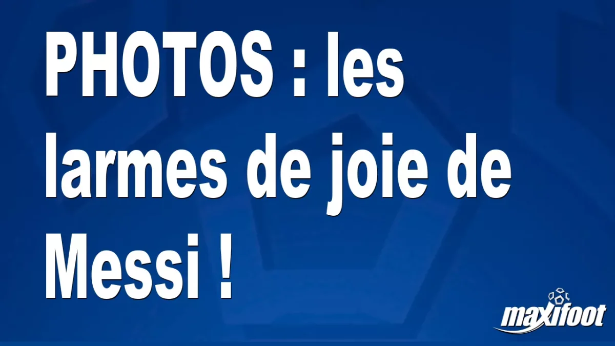 BUZZS : les larmes de joie de Messi !