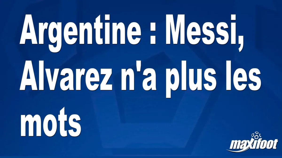 Argentine : Messi, Alvarez n'a plus les mots