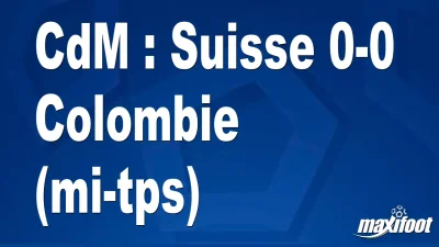 CdM : Suisse 0-0 Colombie (mi-tps)