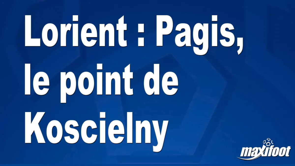 Lorient : Pagis, le point de Koscielny