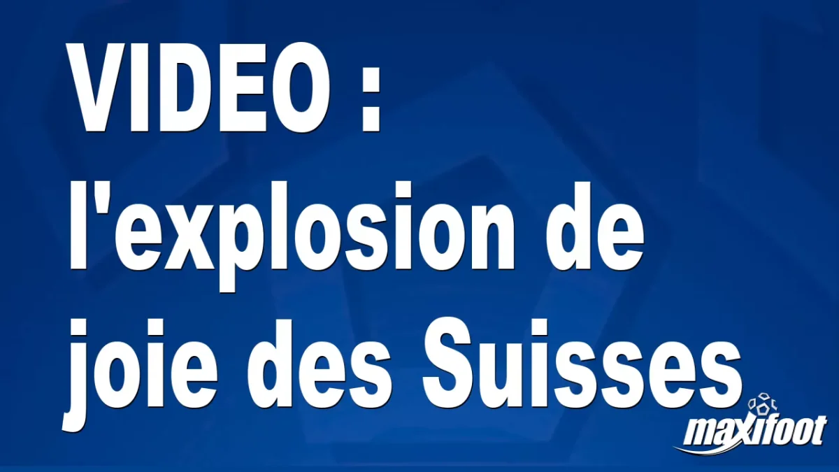 l'explosion de joie des Suisses
