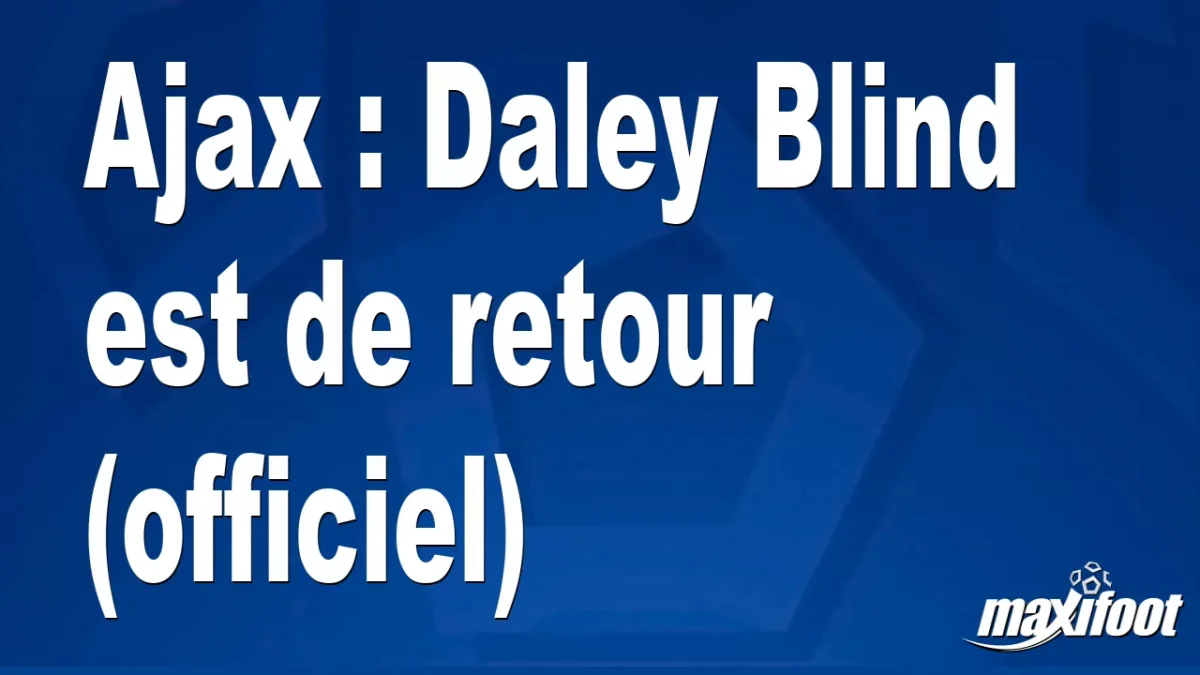 Mercato Ajax : Daley Blind est de retour (officiel)