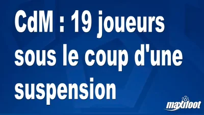 CdM : 19 joueurs sous le coup d'une suspension