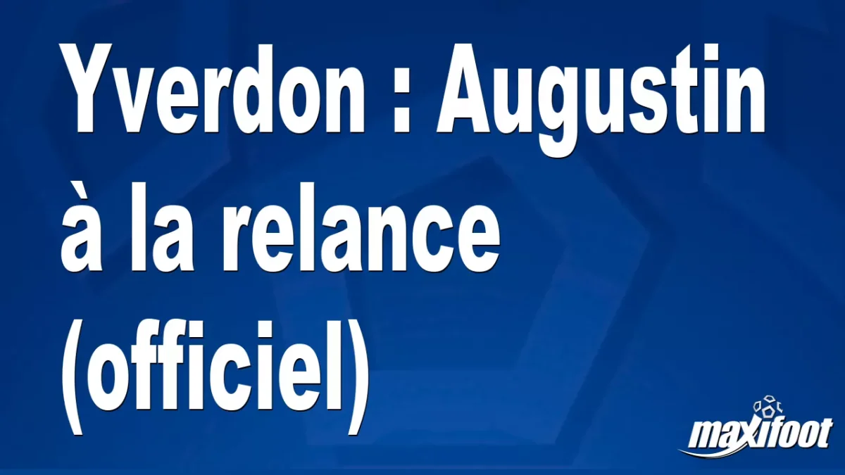 Mercato Yverdon : Augustin à la relance (officiel)