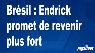 Brésil : Endrick promet de revenir plus fort