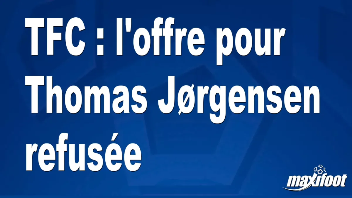 Mercato TFC : l'offre pour Thomas Jørgensen refusée