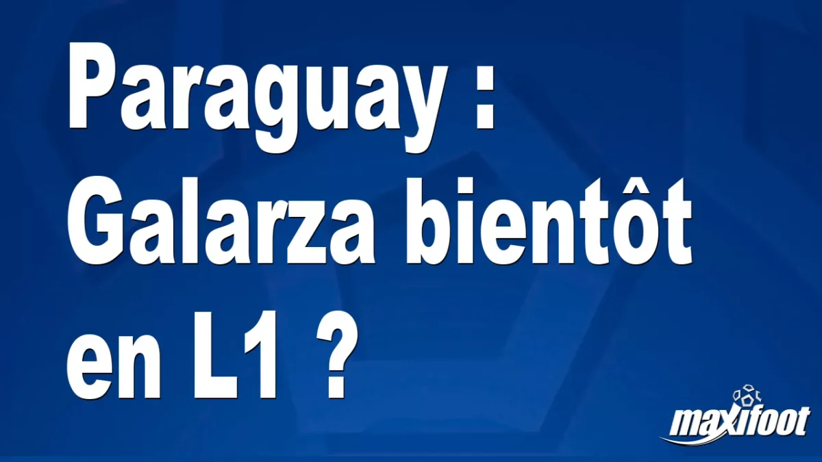 Mercato Paraguay : Galarza bientôt en L1 ?
