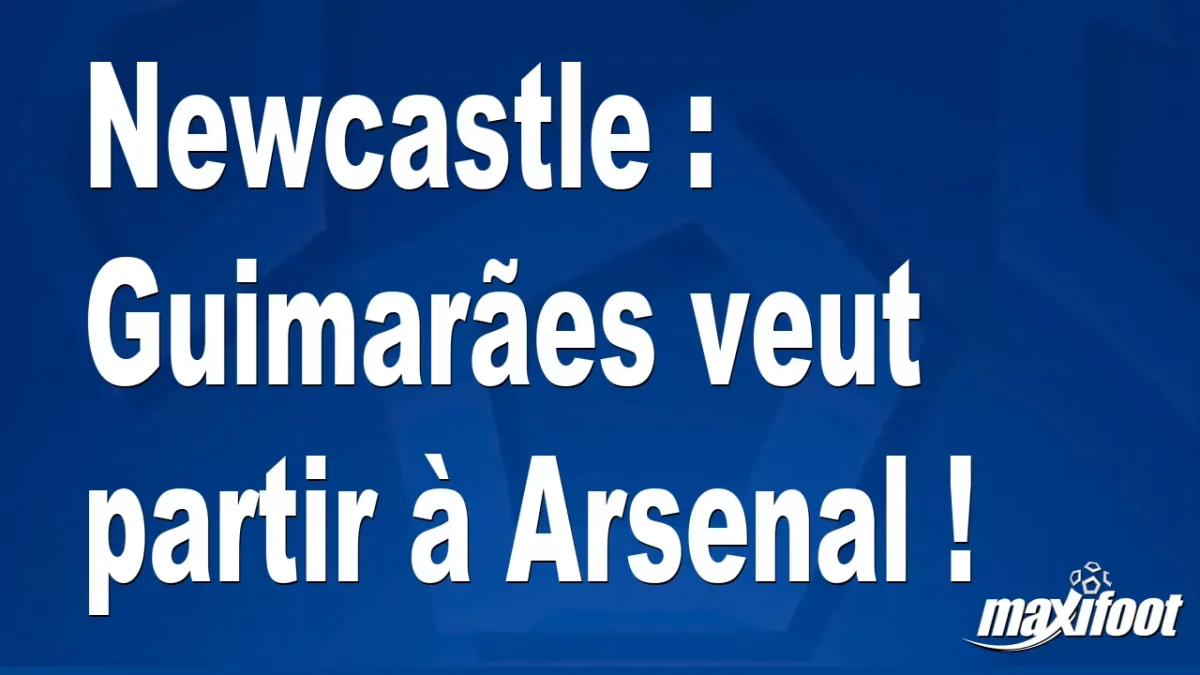 Mercato Newcastle : Guimarães veut partir à Arsenal !