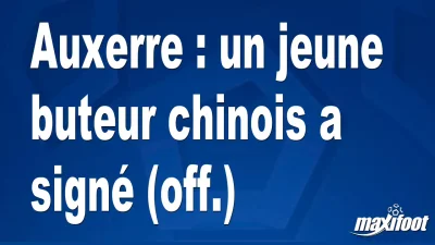 Mercato Auxerre : un jeune buteur chinois a signé (off.)