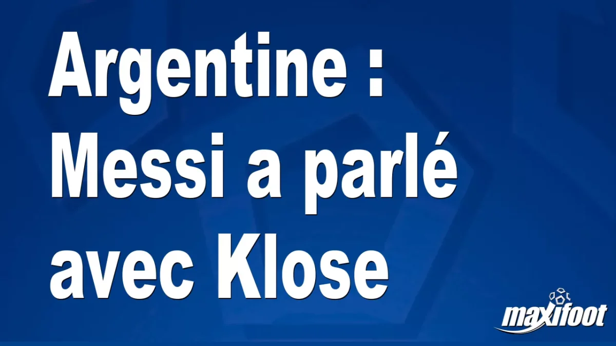 Argentine : Messi a parlé avec Klose