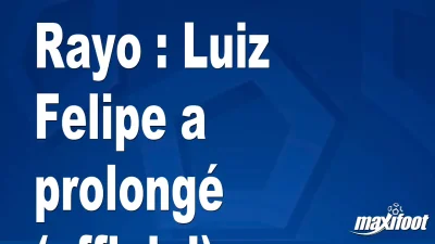 Mercato Rayo : Luiz Felipe a prolongé (officiel)