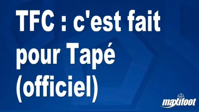 Mercato TFC : c'est fait pour Tapé (officiel)