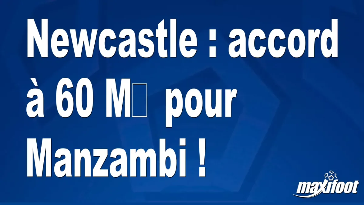 Mercato Newcastle : accord à 60 M€ pour Manzambi !
