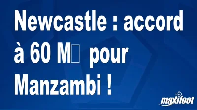 Mercato Newcastle : accord à 60 M€ pour Manzambi !
