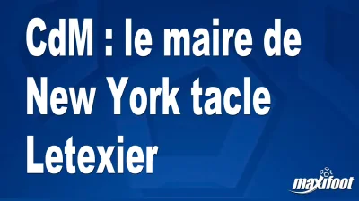 CdM : le maire de New York tacle Letexier