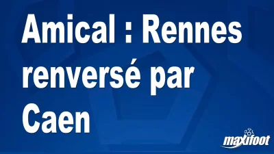Amical : Rennes renversé par Caen