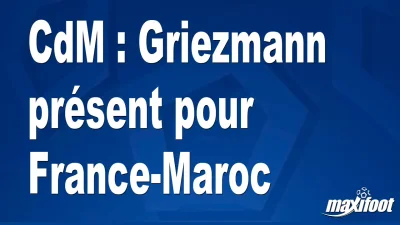 CdM : Griezmann présent pour France-Maroc