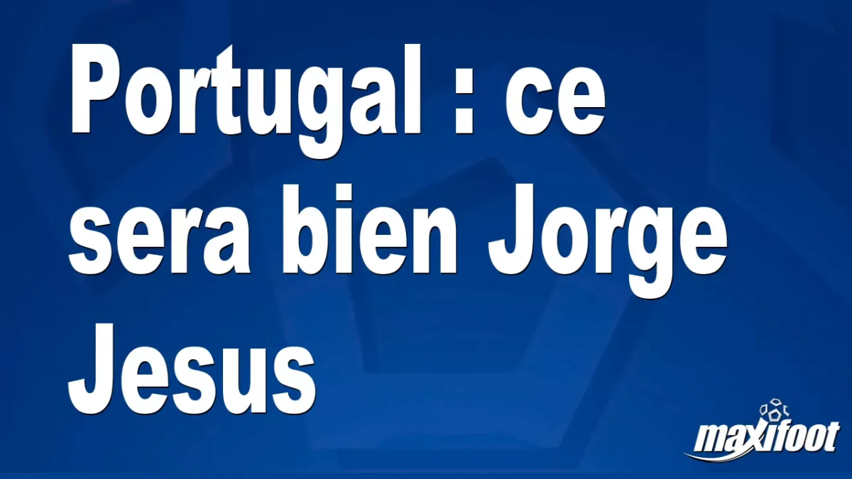Mercato Portugal : ce sera bien Jorge Jesus