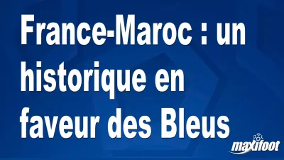 France-Maroc : un historique en faveur des Bleus