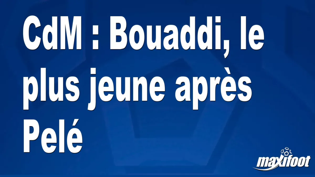 CdM : Bouaddi, le plus jeune après Pelé
