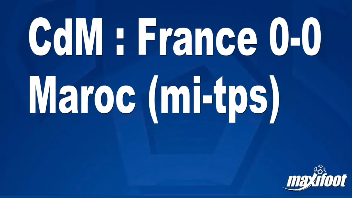 CdM : France 0-0 Maroc (mi-tps)