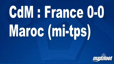 CdM : France 0-0 Maroc (mi-tps)