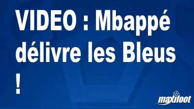Mbappé délivre les Bleus !