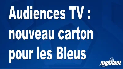 Audiences TV : nouveau carton pour les Bleus