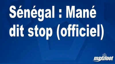 Sénégal : Mané dit stop (officiel)