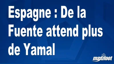 Espagne : De la Fuente attend plus de Yamal