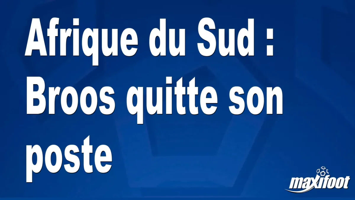 Mercato Afrique du Sud : Broos quitte son poste