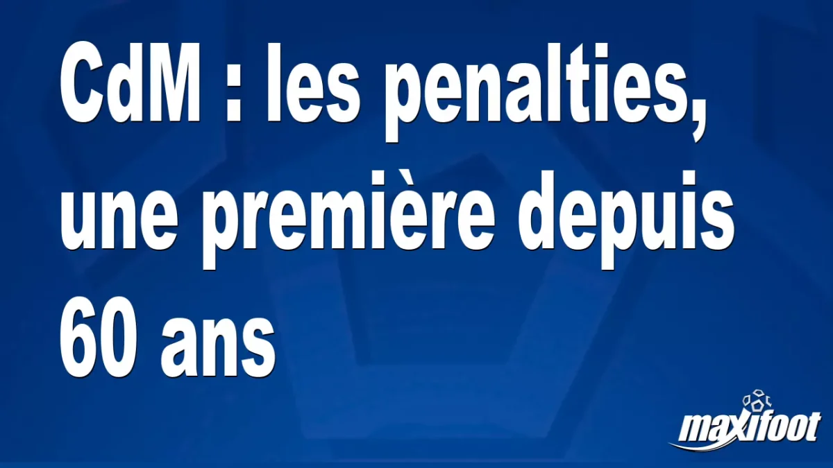 CdM : les penalties, une première depuis 60 ans