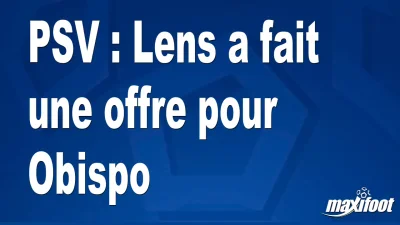 Mercato PSV : Lens a fait une offre pour Obispo