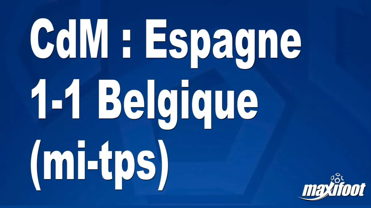 CdM : Espagne 1-1 Belgique (mi-tps)