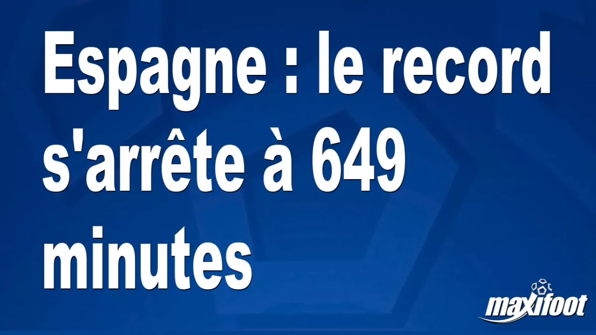 Espagne : le record s'arrête à 649 minutes