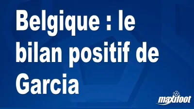 Belgique : le bilan positif de Garcia