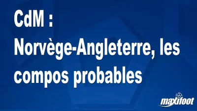 CdM : Norvège-Angleterre, les titulaires probables