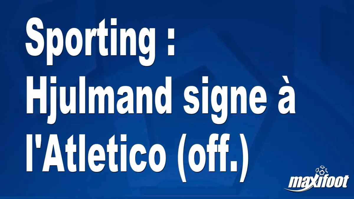 Mercato Sporting : Hjulmand signe à l'Atletico (off.)
