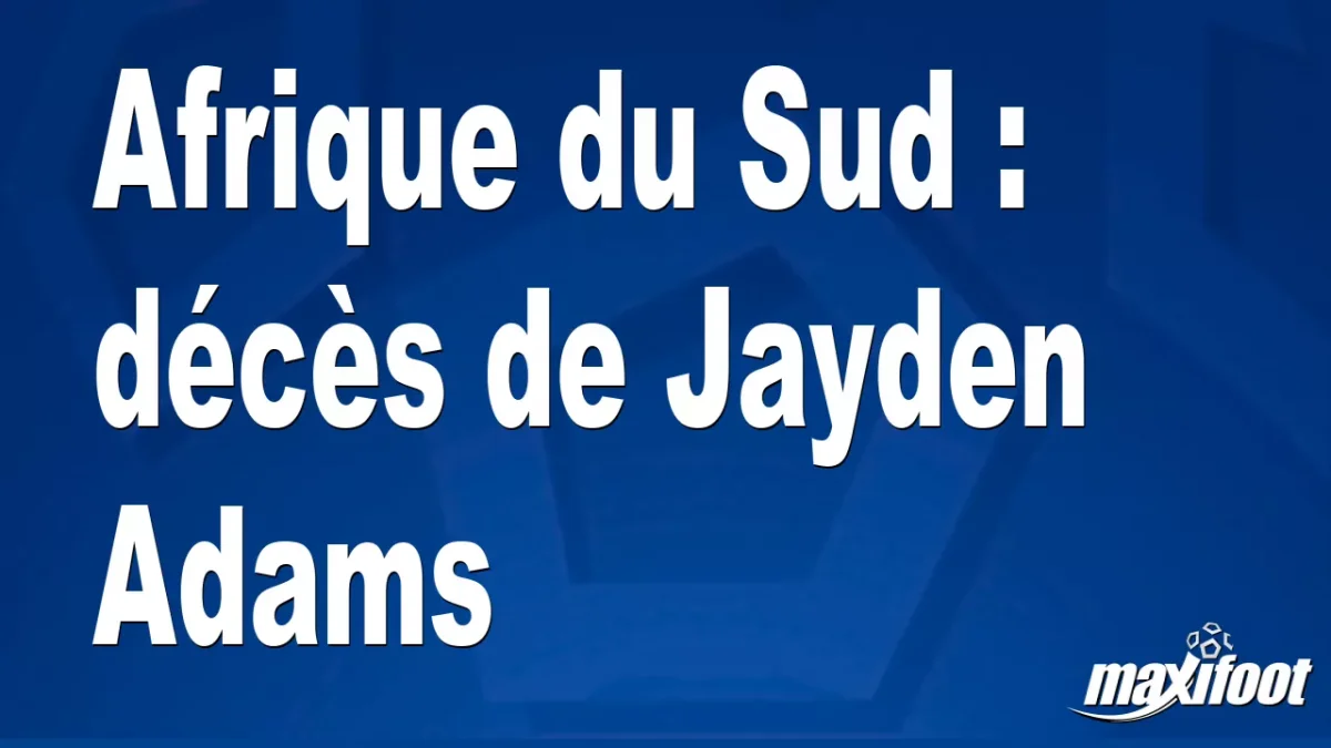 Afrique du Sud : décès de Jayden Adams