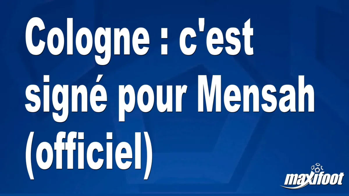 Mercato Cologne : c'est signé pour Mensah (officiel)
